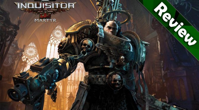 Warhammer 40,000: Inquisitor – Martyr Review
